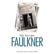 Fifty Years After Faulkner by Watson, Jay; Abadie, Ann J., 9781496803962