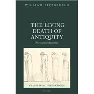The Living Death of Antiquity Neoclassical Aesthetics by Fitzgerald, William, 9780192893963