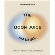 The Moon Juice Manual by Bacon, Amanda Chantal, 9780593083963