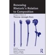Renewing Rhetoric's Relation to Composition: Essays in Honor of Theresa Jarnagin Enos by Borrowman,Shane, 9780805863963