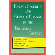Energy Security and Climate Change in the Trilateral Context by Deutch, John; Alphandry, Edmond; Levi, Michael; Tanaka, Nobuo, 9780930503963