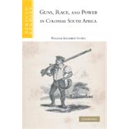 Guns, Race, and Power in Colonial South Africa by Storey, William Kelleher, 9781107403963