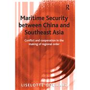 Maritime Security between China and Southeast Asia: Conflict and Cooperation in the Making of Regional Order by Odgaard,Liselotte, 9781138263963
