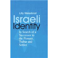 Israeli Identity: In Search of a Successor to the Pioneer, Tsabar and Settler by Weissbrod,Lilly, 9781138883963