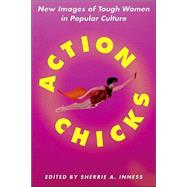 Action Chicks New Images of Tough Women in Popular Culture by Inness, Sherrie A., 9781403963963