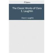 The Classic Works of Clara E. Laughlin by Laughlin, Clara E., 9781501043963