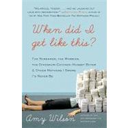 When Did I Get Like This?: The Screamer, the Worrier, the Dinosaur-Chicken-Nugget-Buyer, and Other Mothers I Swore I'd Never Be by Wilson, Amy, 9780061963964