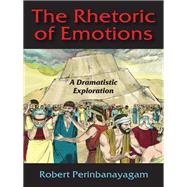The Rhetoric of Emotions: A Dramatistic Exploration by Perinbanayagam,Robert, 9781412863964