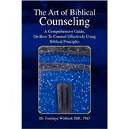 Art of Biblical Counseling : A Comprehensive Guide, on How to Counsel Effectively Using Biblical Principles by WINBUSH FORSHAYE, 9781436313964