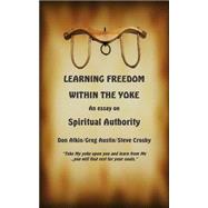 Learning Freedom Within the Yoke by Atkin, Don; Austin, Greg; Crosby, Steve, 9781508513964