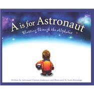 A Is for Astronaut by Anderson, Clayton; Brundage, Scott, 9781585363964