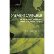 Divergent Capitalisms The Social Structuring and Change of Business Systems by Whitley, Richard, 9780198293965