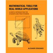 Mathematical Tools for Real-World Applications A Gentle Introduction for Students and Practitioners by Draganov, Alexandr, 9780262543965