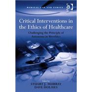 Critical Interventions in the Ethics of Healthcare: Challenging the Principle of Autonomy in Bioethics by Murray,Stuart J., 9780754673965