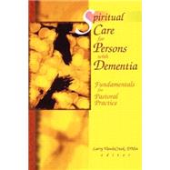Spiritual Care for Persons with Dementia: Fundamentals for Pastoral Practice by Van De Creek; Larry, 9780789013965