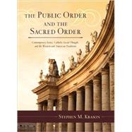 The Public Order and the Sacred Order Contemporary Issues, Catholic Social Thought, and the Western and American Traditions by Krason, Stephen M., 9780810863965
