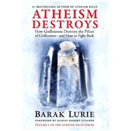 Atheism Destroys How Godlessness Destroys the Pillars of Civilizationand How to Fight Back by Lurie, Barak; Sterns, Bishop Robert, 9780999513965