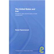 The United States and Iran: Sanctions, Wars and the Policy of Dual Containment by Fayazmanesh; Sasan, 9780415773966