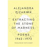 Extracting the Stone of Madness by Pizarnik, Alejandra; Siegert, Yvette, 9780811223966