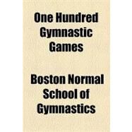 One Hundred Gymnastic Games by Boston Normal School of Gymnatics; Bowles, William Lisle, 9781154453966