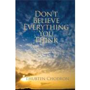 Don't Believe Everything You Think Living with Wisdom and Compassion by CHODRON, THUBTEN, 9781559393966