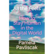 All the Feels How to Stay Human in the Digital World by Pavliscak, Pamela, 9781643753966