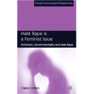 Male Rape is a Feminist Issue Feminism, Governmentality and Male Rape by Cohen, Claire, 9780230223967