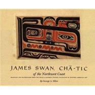 James Swan, Cha-tic of the Northwest Coast; Drawings and Watercolors from the Franz and Kathryn Stenzel Collection by George A. Miles, 9780300133967