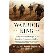 Warrior King The Triumph and Betrayal of an American Commander in Iraq by Sassaman, Nathan; Layden, Joe, 9780312563967