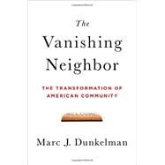The Vanishing Neighbor The Transformation of American Community by Dunkelman, Marc J., 9780393063967