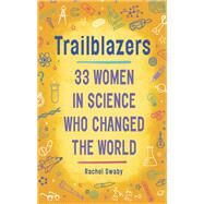 Trailblazers: 33 Women in Science Who Changed the World by Swaby, Rachel, 9780399553967