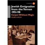 Jewish Emigration from the Yemen 1951-98: Carpet Without Magic by Ahroni,Reuben, 9780700713967