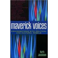 Maverick Voices Conversations with Political and Cultural Rebels by Jacobsen, Kurt, 9780742533967