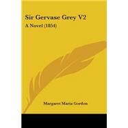 Sir Gervase Grey V2 : A Novel (1854) by Gordon, Margaret Maria, 9781437133967