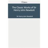 The Classic Works of Sir Henry John Newbolt by Newbolt, Henry John, Sir, 9781502303967