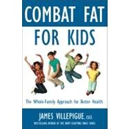 Combat Fat for Kids The Complete Plan for Family Fitness, Nutrition, and Health by Villepigue, James; Brielyn, Jo; Fischer, Stuart, 9781578263967