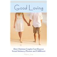 Good Loving How Christian Couples Can Discover Sexual Intimacy, Pleasure and Fulfillment by Jones, Melissa, 9781612433967