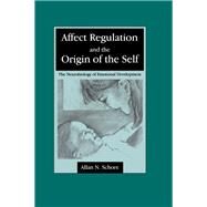 Affect Regulation and the Origin of the Self: The Neurobiology of Emotional Development by Schore; Allan N., 9780805813968