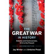 The Great War in History: Debates and Controversies, 1914 to the Present (Revised) (Studies in the Social and Cultural History of Modern Warfare) by Jay Winter, Antione Prost, 9781108823968