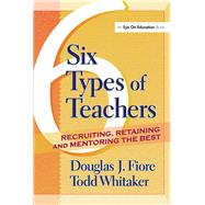 6 Types of Teachers: Recruiting, Retaining, and Mentoring the Best by Whitaker,Todd, 9781138453968