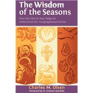 The Wisdom of the Seasons How the Church Year Helps Us Understand Our Congregational Stories by Olsen, Charles M., 9781566993968