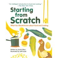 Starting From Scratch What You Should Know about Food and Cooking by Elton, Sarah; Kulak, Jeff, 9781926973968