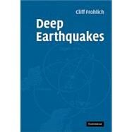 Deep Earthquakes by Cliff Frohlich, 9780521123969