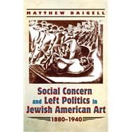 Social Concern and Left Politics in Jewish American Art 1880-1940 by Baigell, Matthew, 9780815633969