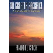 No Greater Sacrifice: A Son's Model to Success by Garcia, Armando, 9781449093969
