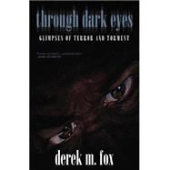 Through Dark Eyes: Glimpses of Terror and Torment by Fox, Derek M.; Sims, M. P. N.; Maynard, L. H., 9781587153969