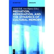 Mediation, Remediation, and the Dynamics of Cultural Memory by Erll, Astrid; Rigney, Ann; Basu, Laura (CON); Bijl, Paulus (CON), 9783110283969