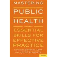 Mastering Public Health Essential Skills for Effective Practice by Levy, Barry S.; Gaufin, Joyce R., 9780199753970