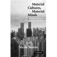 Material Cultures, Material Minds: The Impact of Things on Human Thought, Society, and Evolution by Nicole Boivin, 9780521873970