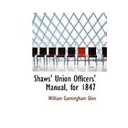 Shaws' Union Officers' Manual, for 1847 by Glen, William Cunningham, 9780554923970